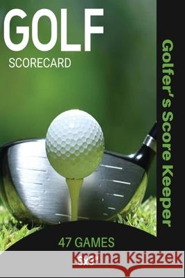 Golf Scorecard Journal: Log Book To Record & Track Your Golfing Game Performance On The Course, Scores & Stats Pages, Golfer Gift, Notes, Notebook Amy Newton 9781649442628