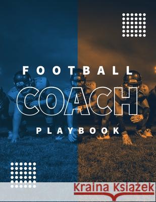 Football Coach Playbook: Undated Notebook, Record Statistics Sheets For 20 Games, Game Journal, Coaching & Training, Notes, 20 Blank American F Amy Newton 9781649442895