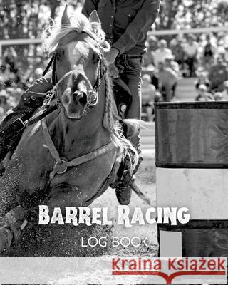 Barrel Racing Log Book Amy Newton 9781649443021