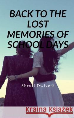 Back to the Lost Memories of School Days Shruti Dwivedi   9781649515773 Notion Press