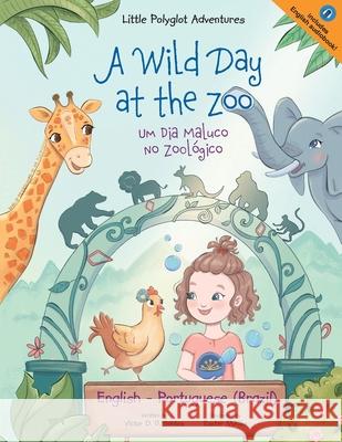 A Wild Day at the Zoo / Um Dia Maluco No Zoológico - Bilingual English and Portuguese (Brazil) Edition: Children's Picture Book Dias de Oliveira Santos, Victor 9781649620408