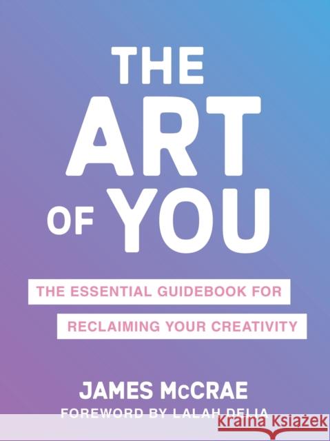 The Art of You: The Essential Guidebook for Reclaiming Your Creativity James McCrae 9781649631466 Sounds True