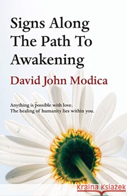 Signs Along The Path To Awakening: Anything is possible with love. The healing of humanity lies within you. David John Modica 9781649691125