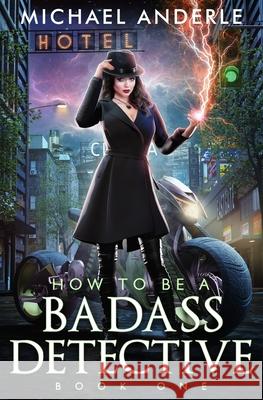 How To Be a Badass Detective One Michael Anderle 9781649717344