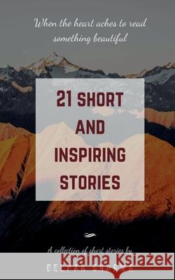 21 Short and Inspiring Stories: When the Heart Aches to Read Something Beautiful Deepak Sharma 9781649831576