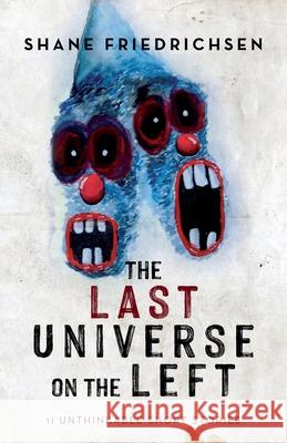 The Last Universe on the Left: 11 Unthinkable Short Stories Shane Friedrichsen 9781649906526