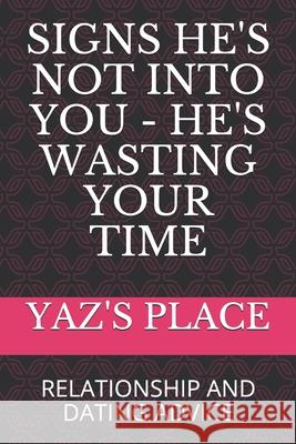 Signs He's Not Into You - He's Wasting Your Time: Relationship and Dating Advice Yaz's Place 9781650214573