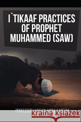 I`tikaaf Practices of Prophet Muhammed (Saw) Hussain Abdulkareem 9781655370731