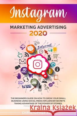 Instagram Marketing Advertising 2020: The beginners guide on how to grow your small business using social media influencer secrets taking advantage of Christopher King 9781655783593