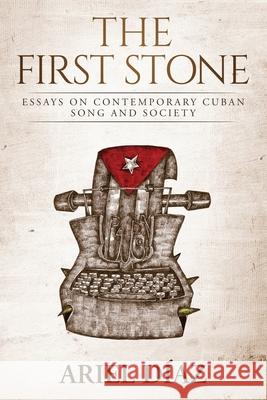 The First Stone: Essays On Contemporary Cuban Song and Society Robert Nasatir Ariel D 9781657216280 Independently Published