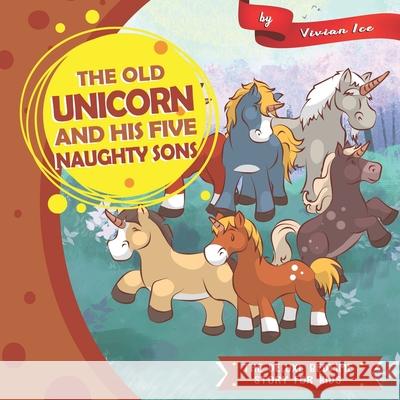 The Old Unicorn and His five Naughty Sons: The Deluxe Bedtime Story for Kids Vivian Ice 9781657829473