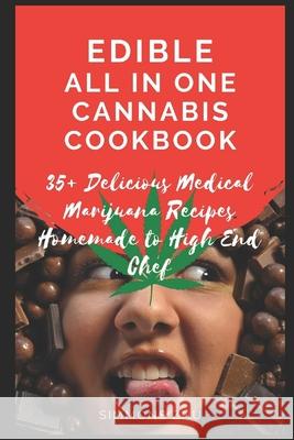 Edible All in One Cannabis Cookbook: 35+ Delicious Medical Marijuana Recipes Homemade to High End Chef Simmons Zhu 9781658337328
