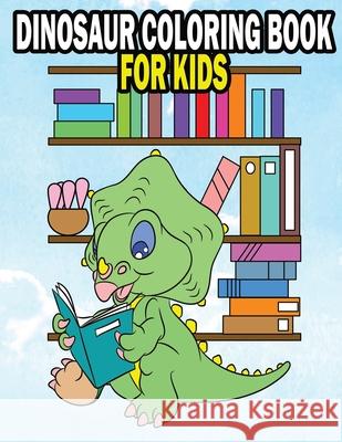 Dinosaur Coloring Book For Kids: Fun Dinasaur Activity Adventure Coloring Book For Boys and Girls Ages 4, 5, 6, 7, and 8 Activity Ki 9781658708128