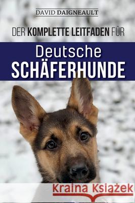 Der komplette Leitfaden für Deutsche Schäferhunde: Auswählen, trainieren, füttern und Ihren neuen Schäferhundwelpen lieben Daigneault, David 9781658764568