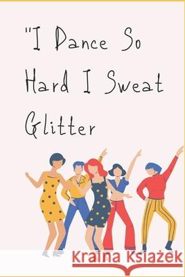 I Dance So Hard I Sweat Glitter Adam Art 9781658825191 Independently Published