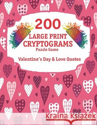 200 Large Print Cryptograms: Cryptogram Puzzle Book With 200 Cryptoquotes about valentines day and love. Tmz Publishing 9781658968881