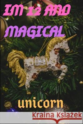 Im 12: Im 12 and Magical Unicorn Gift Unicorn and Magical Publishing 9781659031089 Independently Published