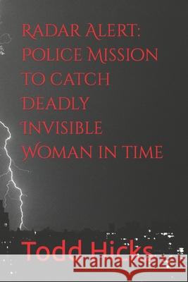 Radar Alert: Police Mission to catch Deadly Invisible Woman in time Todd Hicks 9781659511253