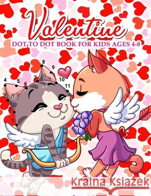 Valentine Dot To Dot Book For Kids Ages 4-8: With Bonus Activity Pages Medwin Neal 9781660025770 Independently Published