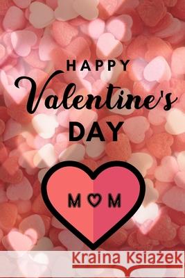 Happy valentine's Day MOM: A perfect valentine gift for your MOM Valentine Gifts House 9781660148790 Independently Published