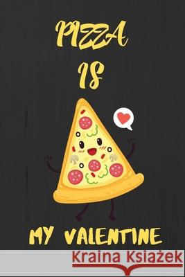 Pizza is my Valentine: A perfect Valentine's Day Gift for pizza lover. Hasan Pres 9781660724888 Independently Published
