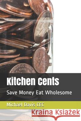 Kitchen Cents: Save Money Eat Wholesome Michael Davis Cec 9781661384111