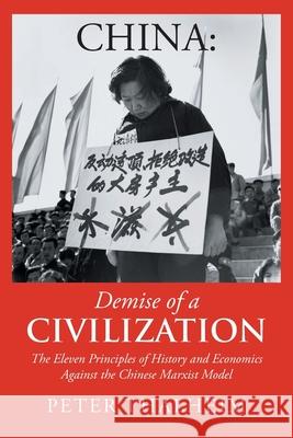 China Demise of a Civilization: The Eleven Principles of History and Economics Against the Chinese Marxist Model Peter Thalheim 9781662409271