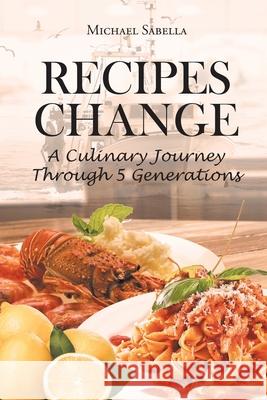 Recipes Change: A culinary journey through 5 generations Michael Sabella 9781662435775