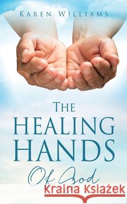 The Healing Hands Of God Karen Williams 9781662826627