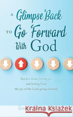 A Glimpse Back To Go Forward With God: Burden down, letting go and letting God the joy of the Lord going forward Glenda Ricks Lakeitha Ricks 9781662830181