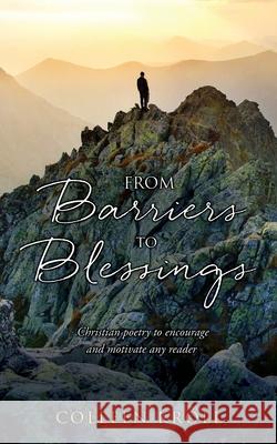 From Barriers to Blessings: Christian poetry to encourage and motivate any reader Colleen Kroll, Paul Kroll 9781662833151