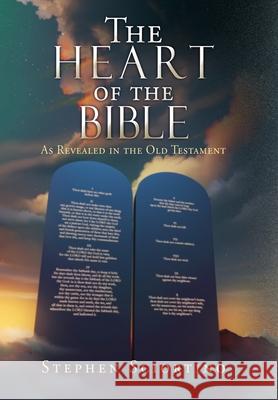 The Heart of the Bible: As Revealed in the Old Testament Stephen Sciortino Michelle Gardner 9781662841279 Xulon Press