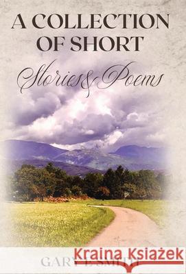 A Collection of Short Stories & Poems Gary Smith 9781662919602