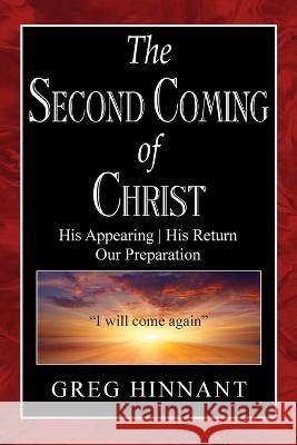 The Second Coming of Christ: His Appearing, His Return, Our Preparation Greg Hinnant 9781662929090 Gatekeeper Press