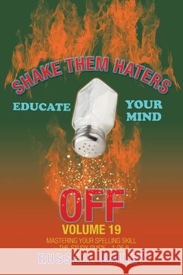 Shake Them Haters off Volume 19: Mastering Your Spelling Skill - the Study Guide- 1 of 6 Russell Bailey 9781663210425 iUniverse