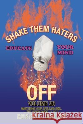 Shake Them Haters off Volume 20: Mastering Your Spelling Skill - the Study Guide- 1 of 7 Russell Bailey 9781663210456 iUniverse