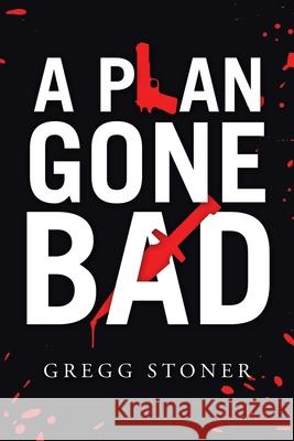 A Plan Gone Bad Gregg Stoner 9781663212818