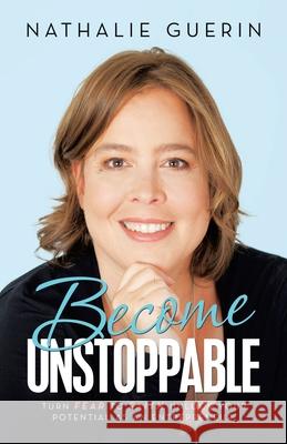 Become Unstoppable: Turn Fear to Faith. Unlock Your Potential as an Entrepreneur. Nathalie Guerin 9781663228604