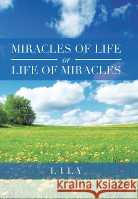 Miracles of Life or Life of Miracles Lily 9781664129696