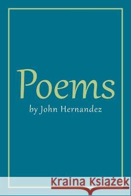 Poems by John Hernandez John Hernandez 9781664157040 Xlibris Us