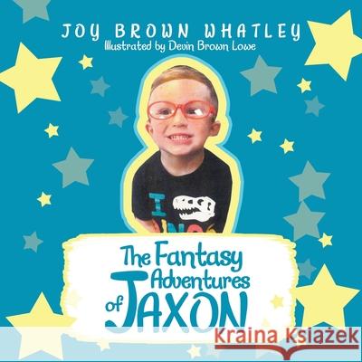 The Fantasy Adventures of Jaxon Joy Brown Whatley Devin Brown Lowe 9781664163713