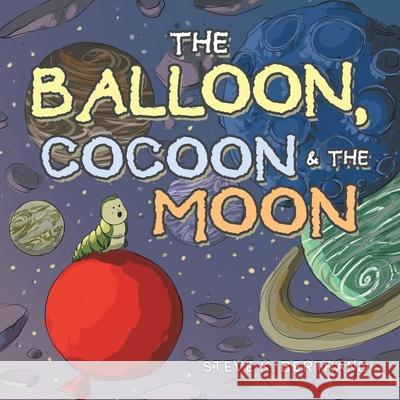 The Balloon, Cocoon & the Moon Steve K Bertrand 9781664165304