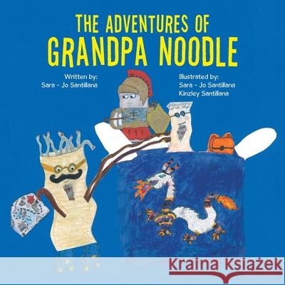 The Adventures of Grandpa Noodle Sara-Jo Santillana Kinzley Santillana 9781664166240