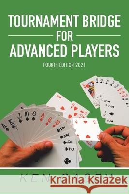 Tournament Bridge for Advanced Players: Fourth Edition 2021 Ken Casey 9781664177239