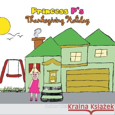 Princess P's Thanksgiving Holiday Barbara White 9781664184541