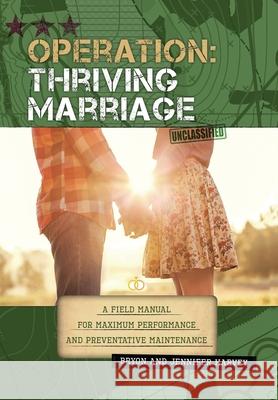 Operation: Thriving Marriage: A Field Manual for Maximum Performance and Preventative Maintenance Bryon Harvey, Jennifer Harvey 9781664206014