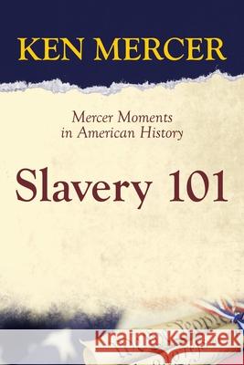 Slavery 101: Mercer Moments in American History Ken Mercer 9781664225138
