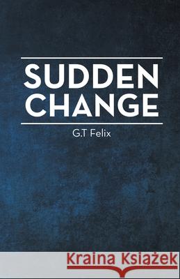 Sudden Change G T Felix 9781664240803 WestBow Press