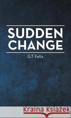 Sudden Change G T Felix 9781664240827 WestBow Press