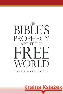 The Bible\'s Prophecy About the Free World Daniel Martinovich 9781664276567 WestBow Press